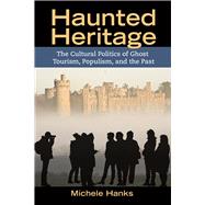 Haunted Heritage: The Cultural Politics of Ghost Tourism, Populism, and the Past 9781611322262