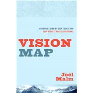 Vision Map Charting a Step-by-Step Course for Your Biggest Hopes and Dreams 9780802412263