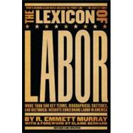 Lexicon of Labor : More Than 500 Key Terms, Biographical Sketches, and Historical Insights Concerning Labor in America 9781595582263