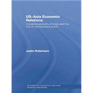 US-Asia Economic Relations: A political economy of crisis and the rise of new business actors 9781138862265