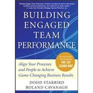 Building Engaged Team Performance: Align Your Processes and People to Achieve Game-Changing Business Results 9780071742269