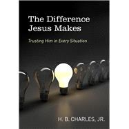 The Difference Jesus Makes Trusting Him in Every Situation 9780802412270