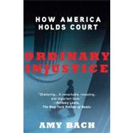 Ordinary Injustice How America Holds Court 9780805092271