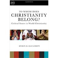 To Whom Does Christianity Belong?: Critical Issues in World Christianity 9781451472271