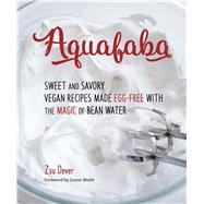 Aquafaba Sweet and Savory Vegan Recipes Made Egg-Free with the Magic of Bean Water 9781941252277