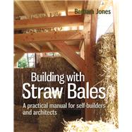 Building With Straw Bales: A Practical Manual for Self-builders and Architects 9780857842282