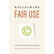 Reclaiming Fair Use : How to Put Balance Back in Copyright 9780226032283