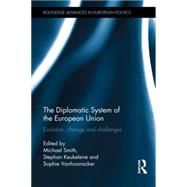 The Diplomatic System of the European Union: Evolution, Change and Challenges 9780415732284