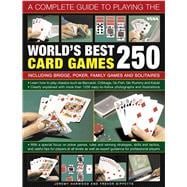 A Complete Guide to Playing the World's Best 250 Card Games: Including Bridge, Poker, Family Games and Solitaires 9781780192284