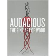 Audacious: The Fine Art of Wood: The Montalto Bohlen Collection 9780875772288