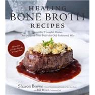 Healing Bone Broth Recipes Incredibly Flavorful Dishes That Nourish Your Body the Traditional Way 9781624142291
