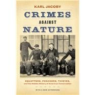 Crimes Against Nature: Squatters, Poachers, Thieves, and the Hidden History of American Conservation 9780520282292