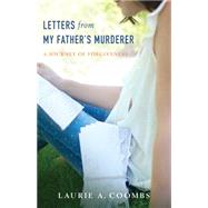 Letters from My Father's Murderer: A Journey of Forgiveness 9780825442292