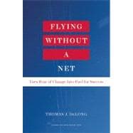 Flying Without a Net : Turn Fear of Change into Fuel for Success 9781422162293