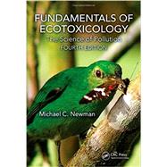 Fundamentals of Ecotoxicology: The Science of Pollution, Fourth Edition 9781466582293