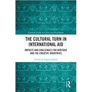 The Cultural Turn in International Aid: Impacts and Challenges for Heritage and the Creative Industries 9780815382294