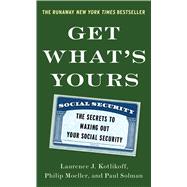 Get What's Yours The Secrets to Maxing Out Your Social Security 9781476772295