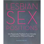 Lesbian Sex Positions 100 Passionate Positions from Intimate and Sensual to Wild and Naughty 9781612432298