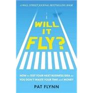 Will It Fly? How to Test Your Next Business Idea So You Don't Waste Your Time and Money 9780997082302