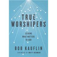 True Worshipers: Seeking What Matters to God 9781433542305
