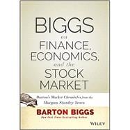 Biggs on Finance, Economics, and the Stock Market Barton's Market Chronicles from the Morgan Stanley Years 9781118572306