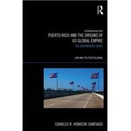 Puerto Rico and the Origins of U.S. Global Empire: The Disembodied Shade 9780415662307