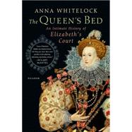 The Queen's Bed An Intimate History of Elizabeth's Court 9781250062307