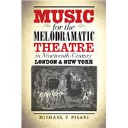 Music for the Melodramatic Theatre in Nineteenth-Century London & New York 9781609382308