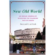 New Old World An Indian Journalist Discovers the Changing Face of Europe 9781250072313