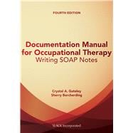 Documentation Manual for Occupational Therapy Writing SOAP Notes 9781630912314