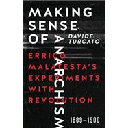 Making Sense of Anarchism: Errico Malatesta's Experiments with Revolution, 1889-1900 9781849352314
