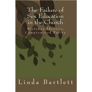 The Failure of Sex Education in the Church: Mistaken Identity, Compromised Purity - Questions & Answers for Christian Dialogue 9781494972318