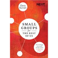 Small Groups for the Rest of Us: How to Design Your Small Groups System to Reach the Fringes 9780718032319