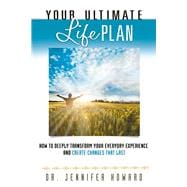 Your Ultimate Life Plan : How to Deeply Transform Your Everyday Experience and Create Changes That Last 9781601632319
