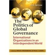 Politics of Global Governance: International Organizations in an Interdependent World 9781626372320