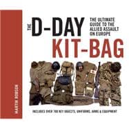 The D-Day Kit Bag The Ultimate Guide to the Allied Assault On Europe 9781844862320