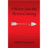 I Never Saw the Arrow Coming 9781504962322