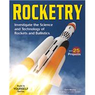 Rocketry Investigate the Science and Technology of Rockets and Ballistics 9781619302327