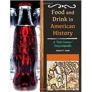 Food and Drink in American History: A Full Course Encyclopedia 9781610692328
