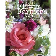 The Flower Farmer's Year: How to Grow Cut Flowers for Pleasure and Profit 9780857842336