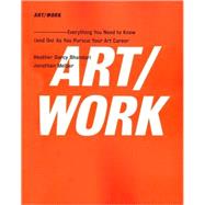 ART/WORK Everything You Need to Know (and Do) As You Pursue Your Art Career 9781416572336