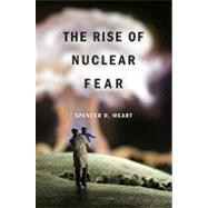 The Rise of Nuclear Fear 9780674052338