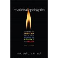 Relational Apologetics: Defending the Christian Faith With Holiness, Respect, and Truth 9780825442339
