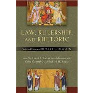 Law, Rulership, and Rhetoric: Selected Essays of Robert L. Benson 9780268022341