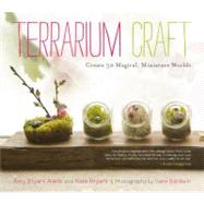 Terrarium Craft : Create 50 Magical, Miniature Worlds 9781604692341