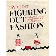 Figuring Out Fashion Balance Your Wardrobe and Your Budget 9780992792343