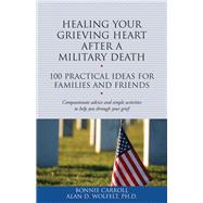 Healing Your Grieving Heart After a Military Death: 100 Practical Ideas for Family and Friends 9781617222344