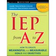 The IEP from A to Z How to Create Meaningful and Measurable Goals and Objectives 9780470562345
