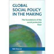 Global Social Policy in the Making: The Foundations of the Social Protection Floor 9781447312345