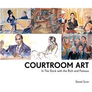Courtroom Art: In the Dock With the Rich and Famous 9781910232347